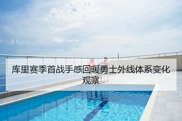 库里赛季首战手感回暖勇士外线体系变化观察